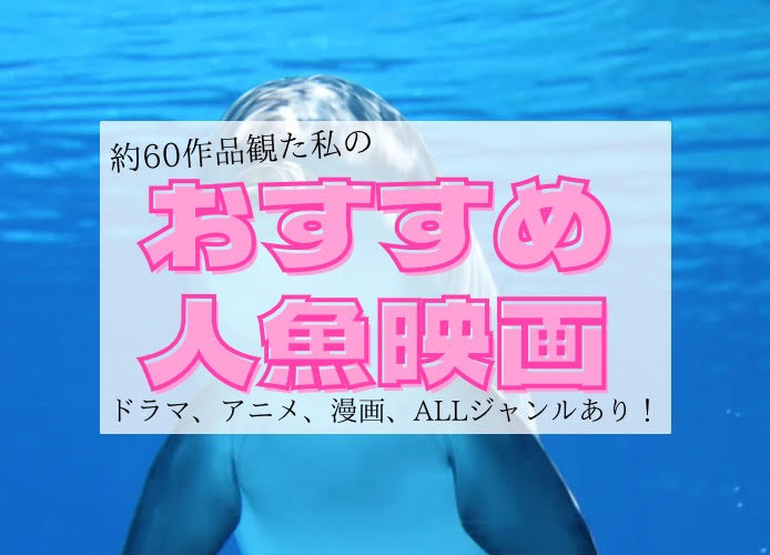 マーメイド好きがおススメする人魚映画ベスト３！【約60作品】アニメ、ドラマ、漫画、小説含む