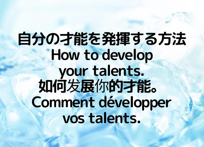 自分の才能を発揮する方法/How to develop your talents./如何发展你的才能。/Comment développer vos talents.